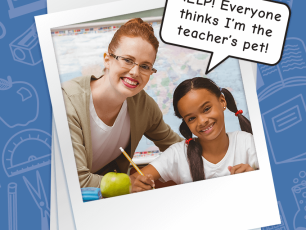HELP! Kids Call Me The “Teacher’s Pet!”