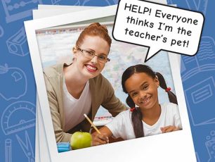HELP! Kids Call Me The “Teacher’s Pet!”