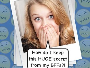 HOW DO I KEEP A REALLY BIG SECRET?!?!