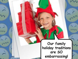 MY FAMILY’S HOLIDAY TRADITIONS ARE SO EMBARRASSING!